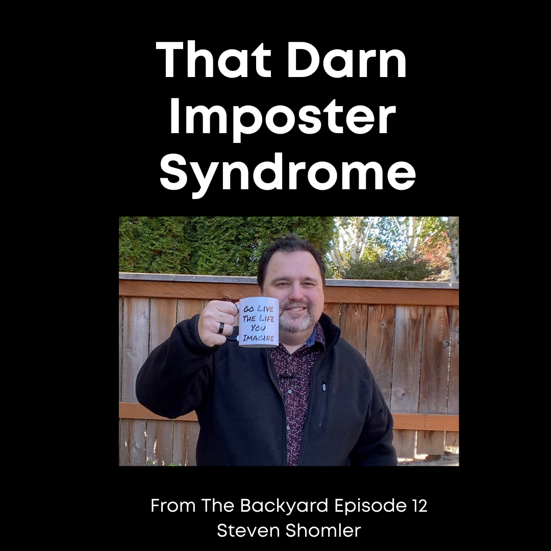 That Darn Imposter Syndrome – From The Backyard Episode 12 Steven Shomler 