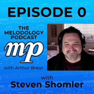 The Melodology Podcast with Arthur Breur Episode Zero Featuring Steven Shomler