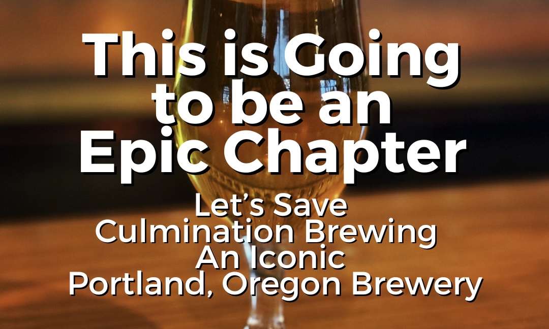 This is Going to be an Epic Chapter – Let’s Save Culmination Brewing  – an Iconic Portland, Oregon Brewery
