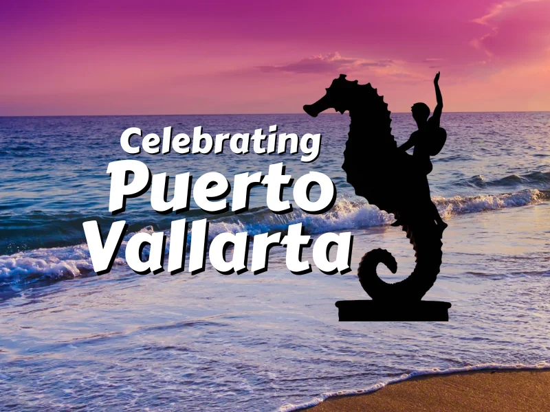 Celebrating Puerto Vallarta is Here!