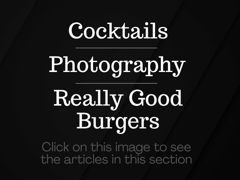 Steven Shomler Website Update Sept 2026 Cocktails, Photography, Really Good Burgers! - Click on this image to see the aticles in this section.