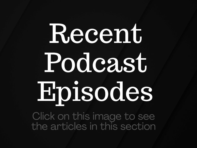 Recent Podcast Episodes - Click on this image to see the aticles in this section.