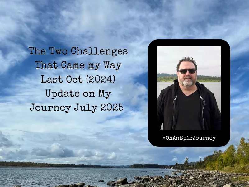 Update on My Journey – The Two Challenges That Came My Way Last Oct (2024) ~  July 2025