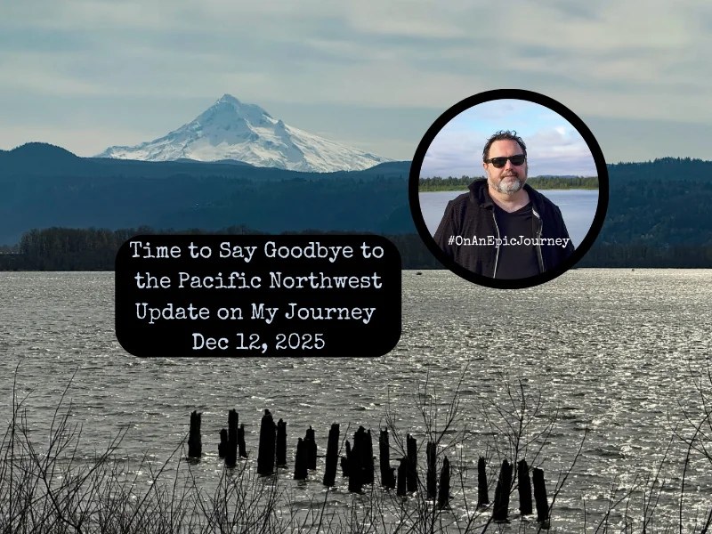 Update on My Journey – Time to Say Goodbye to the Pacific Northwest ~  December 2025